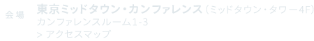 会場：東京ミッドタウン・カンファレンス（ミッドタウン・タワー4F）カンファレンスルーム1-3